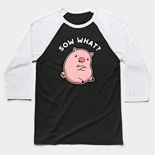 Sow What Cute Sassy Pig Pun Baseball T-Shirt